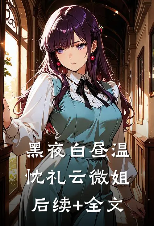 黑夜白昼温忱礼云微姐后续+全文