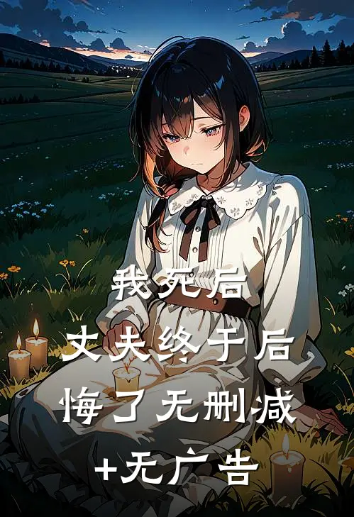 我死后，丈夫终于后悔了无删减+无广告
