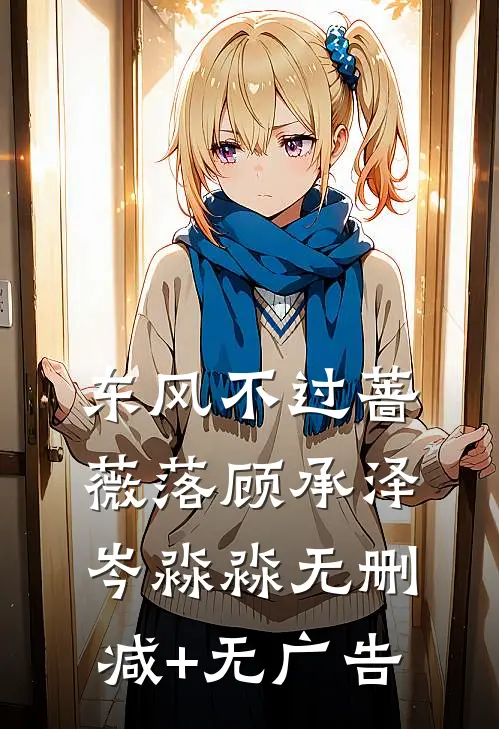 东风不过蔷薇落顾承泽岑淼淼无删减+无广告