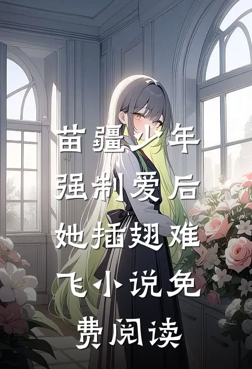 苗疆少年强制爱后，她插翅难飞小说免费阅读