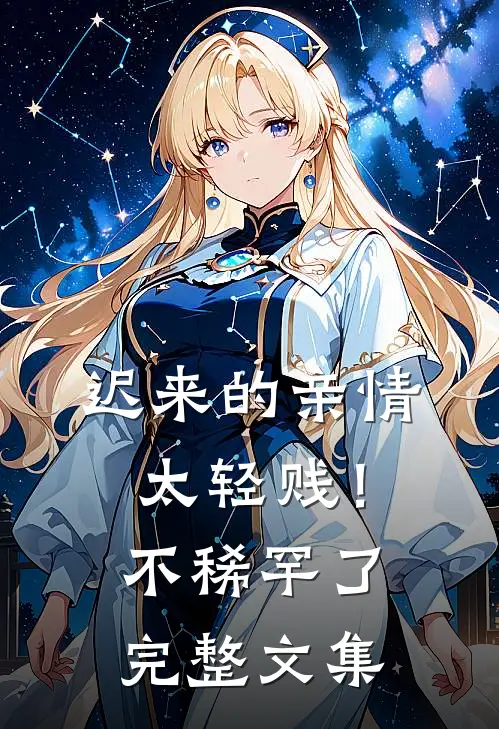 迟来的亲情太轻贱！不稀罕了完整文集