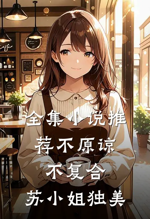 全集小说推荐不原谅，不复合，苏小姐独美
