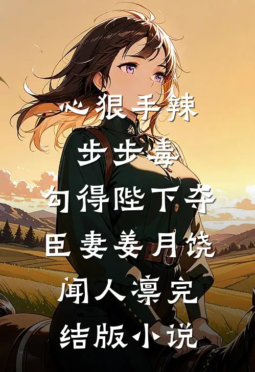 心狠手辣步步毒，勾得陛下夺臣妻姜月饶闻人凛完结版小说