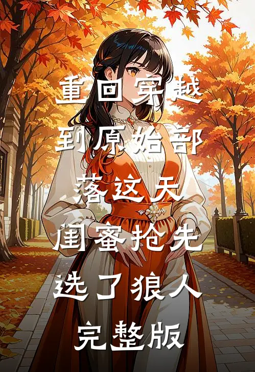 重回穿越到原始部落这天，闺蜜抢先选了狼人完整版
