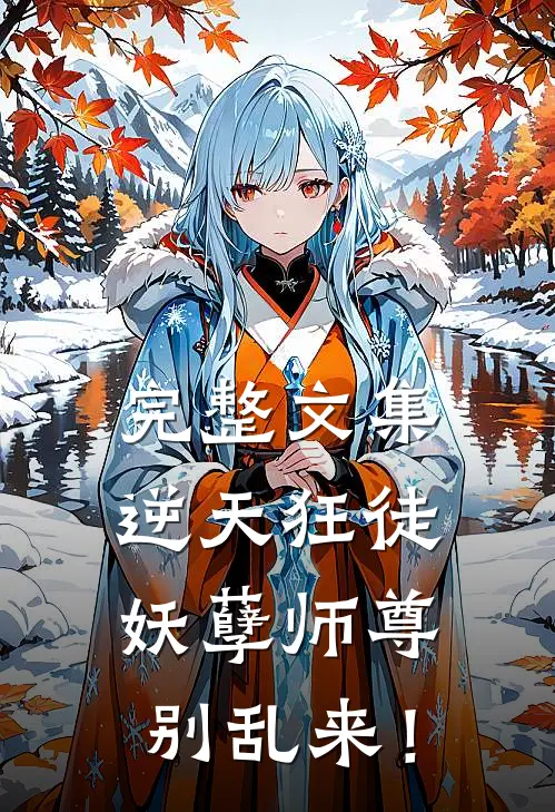 完整文集逆天狂徒：妖孽师尊，别乱来！