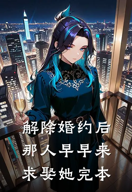 解除婚约后，那人早早来求娶她完本