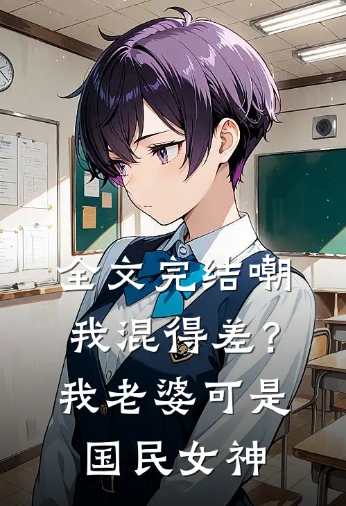 全文完结嘲我混得差？我老婆可是国民女神