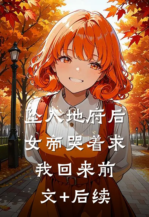 坠入地府后，女帝哭着求我回来前文+后续