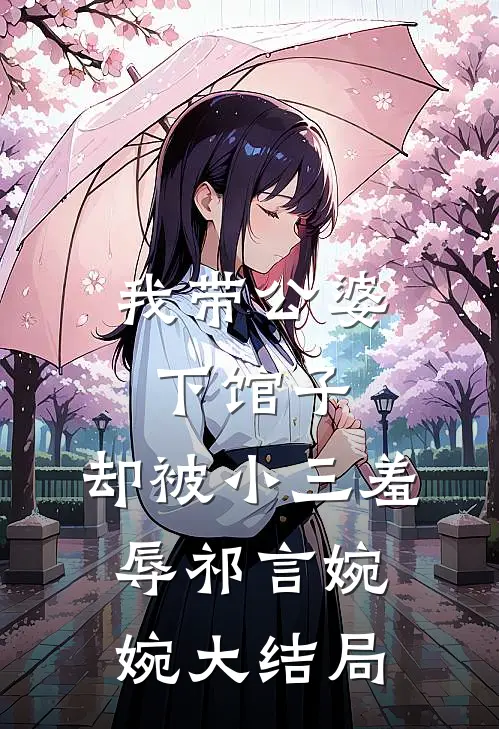 我带公婆下馆子，却被小三羞辱祁言婉婉大结局