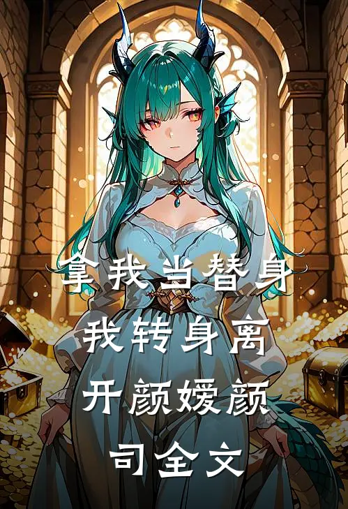 拿我当替身，我转身离开颜嫒颜司全文