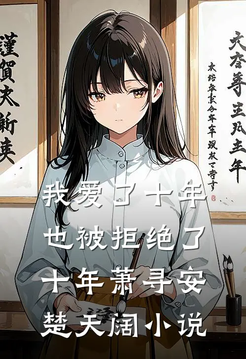 我爱了十年，也被拒绝了十年萧寻安楚天阔小说